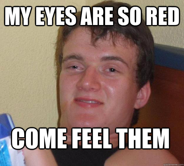 my eyes are so red come feel them - 10 Guy