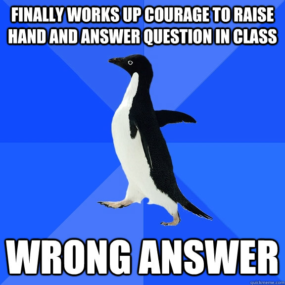 finally works up courage to raise hand and answer question i - Socially Awkward Penguin