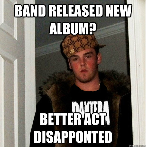 band released new album better act disapponted - Scumbag Metalhead