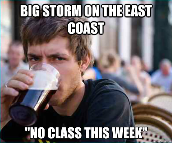 big storm on the east coast no class this week - Lazy College Senior