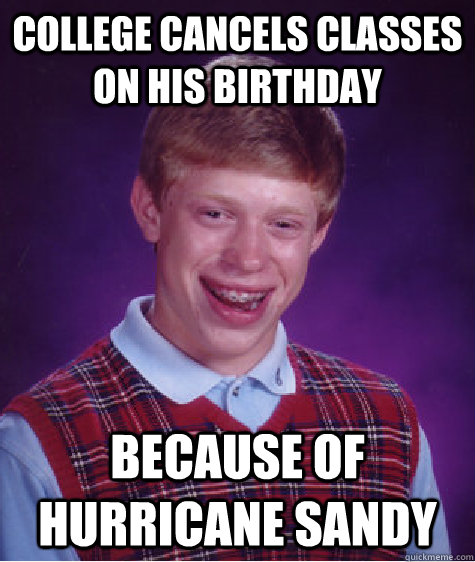 college cancels classes on his birthday because of hurricane - Bad Luck Brian