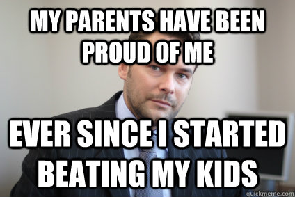 my parents have been proud of me ever since i started beatin - Successful White Man