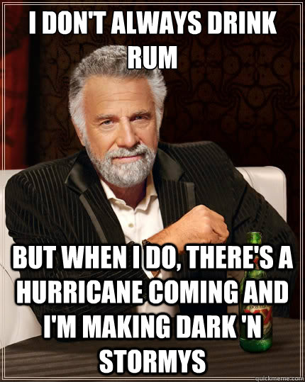 i dont always drink rum but when i do theres a hurricane - The Most Interesting Man In The World