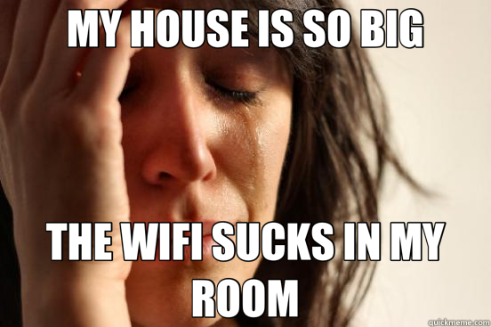 MY HOUSE IS SO BIG THE WIFI SUCKS IN MY ROOM - First World Problems
