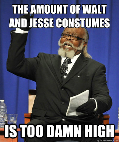 the amount of walt and jesse constumes is too damn high - The Rent Is Too Damn High
