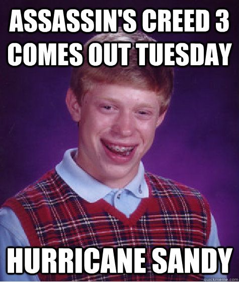 assassins creed 3 comes out tuesday hurricane sandy - Bad Luck Brian