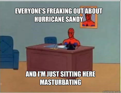 everyones freaking out about hurricane sandy and im just s - Spiderman