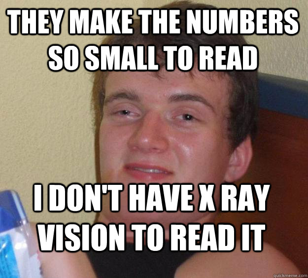 they make the numbers so small to read i dont have x ray vi - 10 Guy