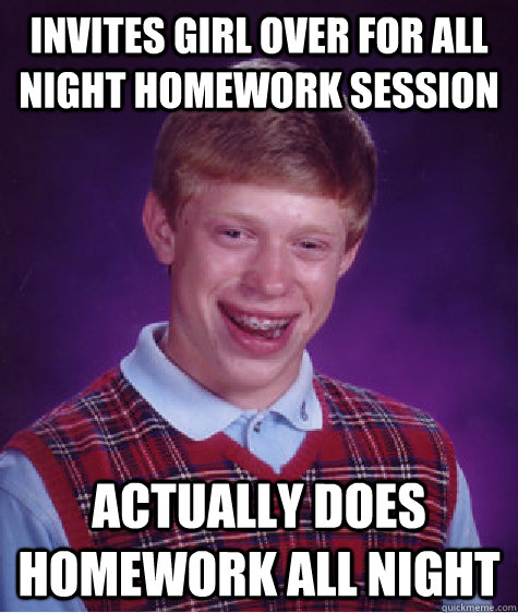 invites girl over for all night homework session actually do - Bad Luck Brian