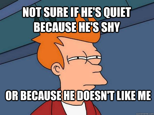 not sure if hes quiet because hes shy or because he doesn - Futurama Fry