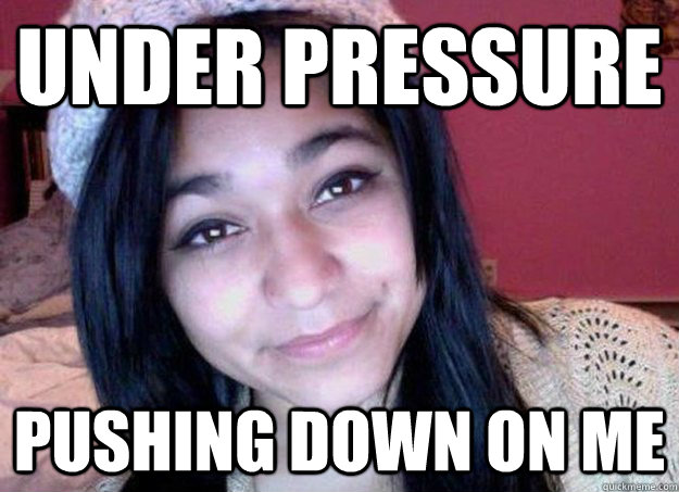 under pressure pushing down on me - Felicia Garcia