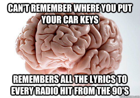 cant remember where you put your car keys remembers all the - Scumbag Brain