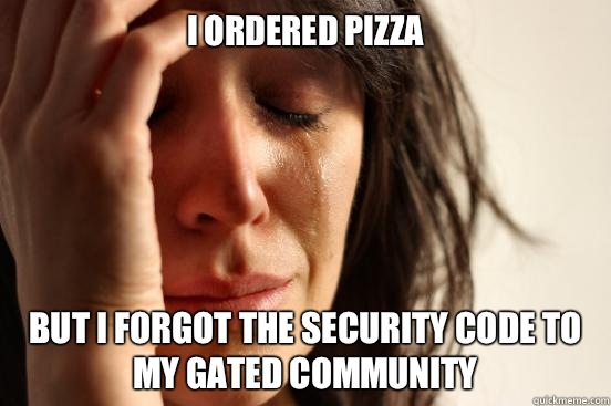 I ordered pizza But I forgot the security code to my gated c - First World Problems