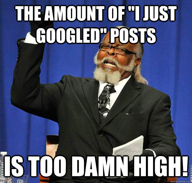 the amount of i just googled posts is too damn high - Jimmy McMillan
