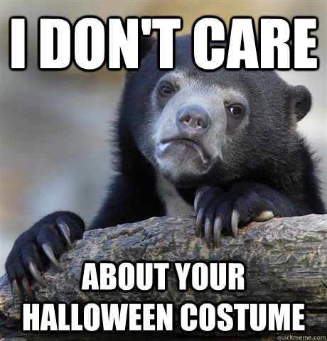 i dont care about your halloween costume - Confession Bear