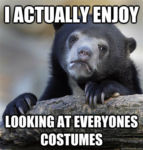 i actually enjoy looking at everyones costumes - Confession Bear