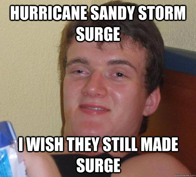 hurricane sandy storm surge i wish they still made surge - 10 Guy
