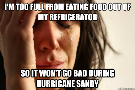 im too full from eating food out of my refrigerator so it w - First World Problems