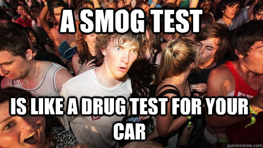 a smog test is like a drug test for your car - Sudden Clarity Clarence