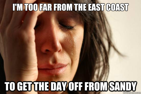 im too far from the east coast to get the day off from sand - First World Problems