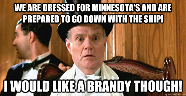 we are dressed for minnesotas and are prepared to go down w -