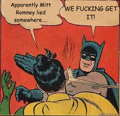 apparently mitt romney lied somewhere we fucking get it - Batman Slapping Robin