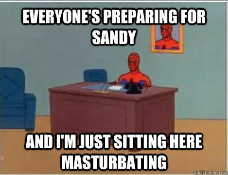 everyones preparing for sandy and im just sitting here mas - Spiderman Masturbating Desk