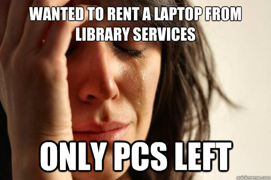 wanted to rent a laptop from library services only pcs left - First World Problems