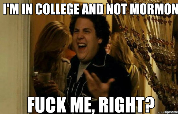 im in college and not mormon fuck me right - fuck me right
