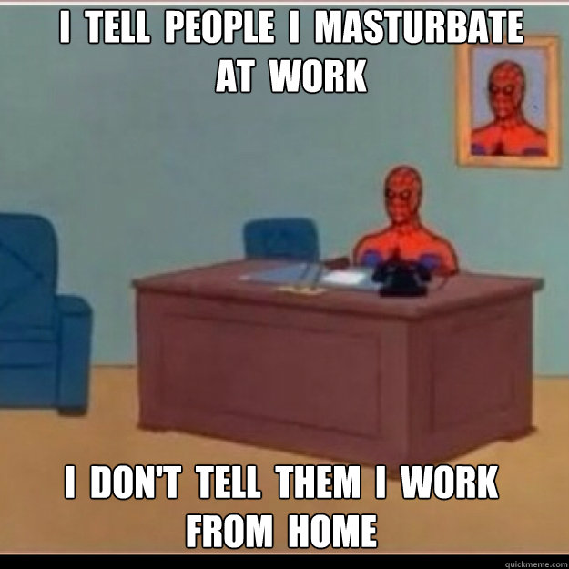i tell people i masturbate at work i dont tell th - Spider-Man