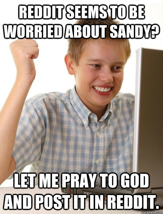 reddit seems to be worried about sandy let me pray to god a - First Day on the Internet Kid