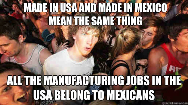 made in usa and made in mexico mean the same thing all the m - sudden clarity Clarence