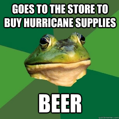 goes to the store to buy hurricane supplies beer - Foul Bachelor Frog