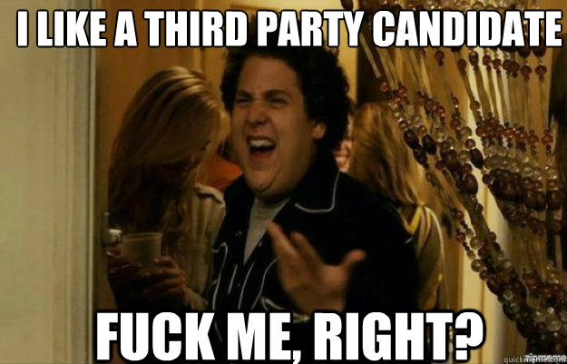 i like a third party candidate fuck me right - fuck me right