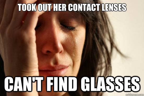 took out her contact lenses cant find glasses - First World Problems