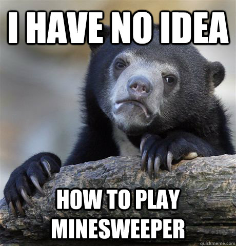 i have no idea how to play minesweeper - Confession Bear