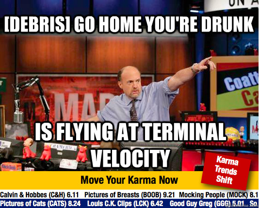 debris go home youre drunk is flying at terminal velocity - Mad Karma with Jim Cramer