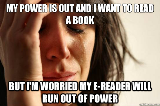 my power is out and i want to read a book but im worried my - First World Problems
