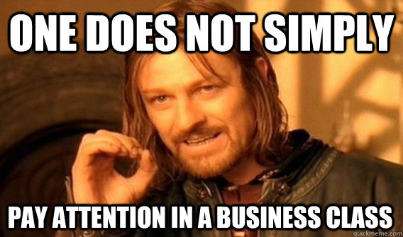 one does not simply pay attention in a business class - One Does Not Simply