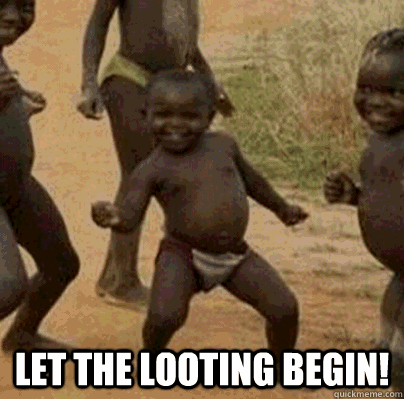 let the looting begin - Third World Success