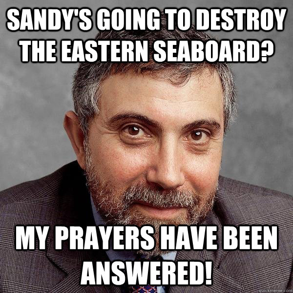 sandys going to destroy the eastern seaboard my prayers ha - Paul Krugman