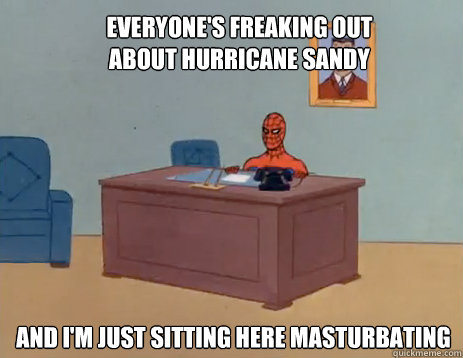 everyones freaking out about hurricane sandy and im just s - masturbating spiderman