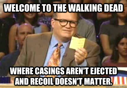 welcome to the walking dead where casings arent ejected and - Whose Line