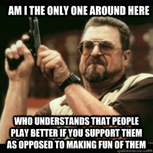 am i the only one around here who understands that people pl - Am I The Only One Round Here