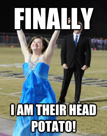 finally i am their head potato - potato queen