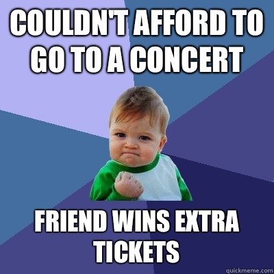 Couldnt afford to go to a concert Friend wins extra tickets - Success Kid