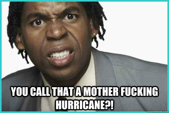 you call that a mother fucking hurricane -