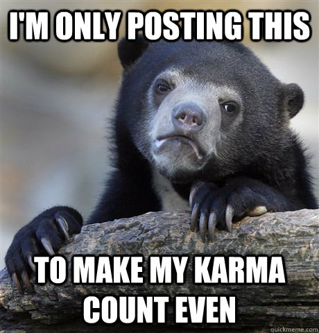 im only posting this to make my karma count even - Confession Bear