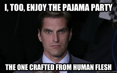 i too enjoy the pajama party the one crafted from human fl - Menacing Josh Romney