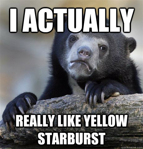 i actually really like yellow starburst - Confession Bear
